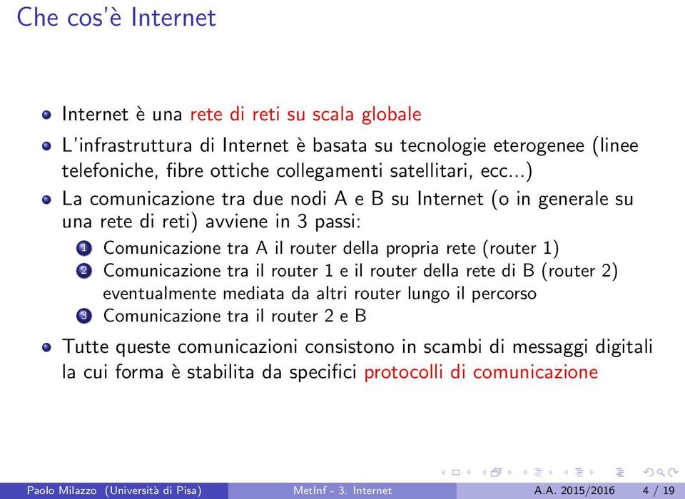 ..) La comunicazione tra due nodi A e B su Internet (o in generale su una rete di reti) avviene in 3 passi: 1 Comunicazione tra A il router della propria rete (router 1) 2