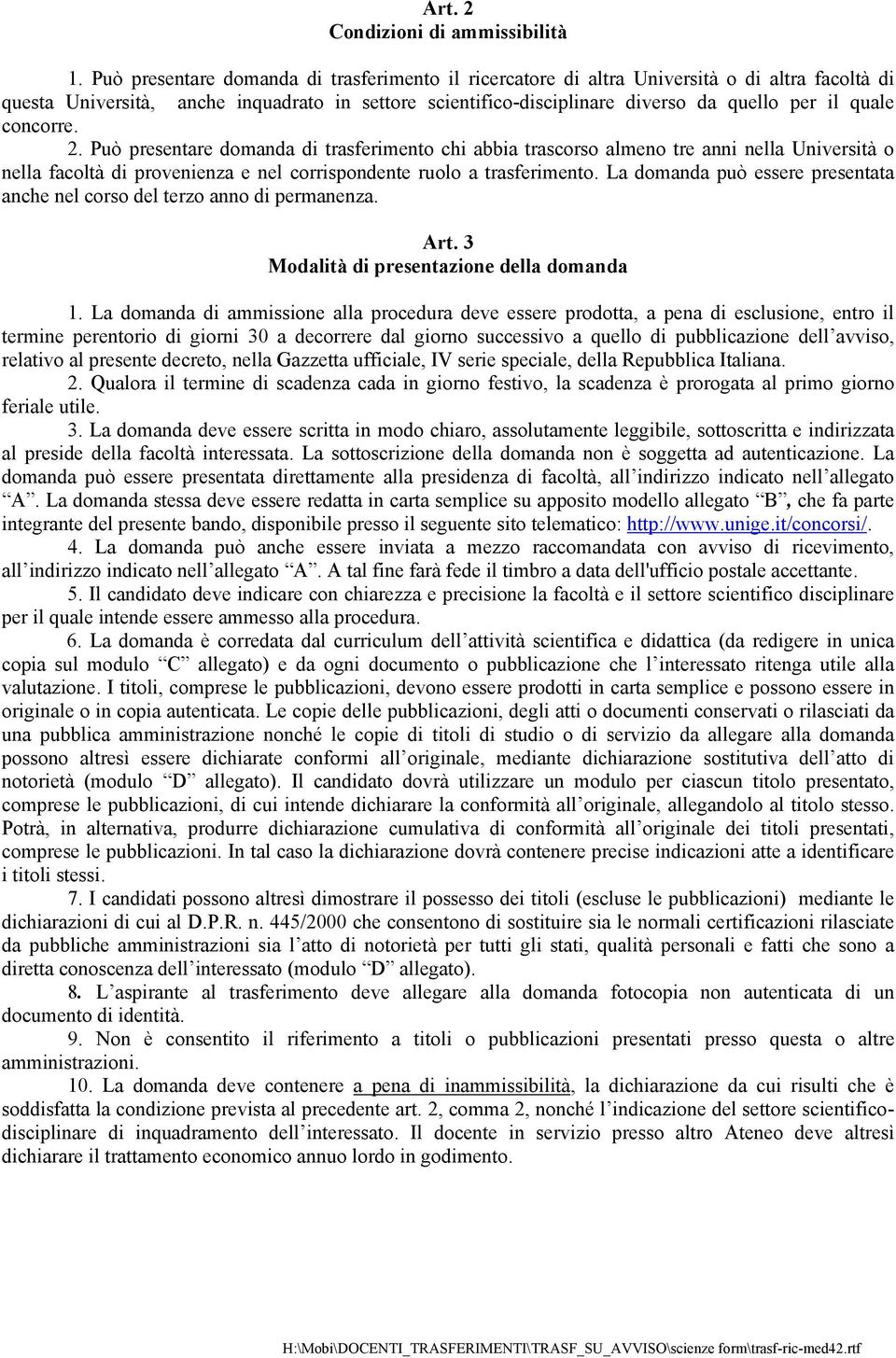 concorre. 2. Può presentare domanda di trasferimento chi abbia trascorso almeno tre anni nella Università o nella facoltà di provenienza e nel corrispondente ruolo a trasferimento.