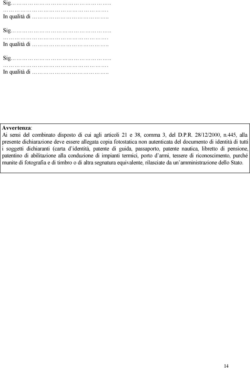 445, alla presente dichiarazione deve essere allegata copia fotostatica non autenticata del documento di identità di tutti i soggetti dichiaranti (carta d