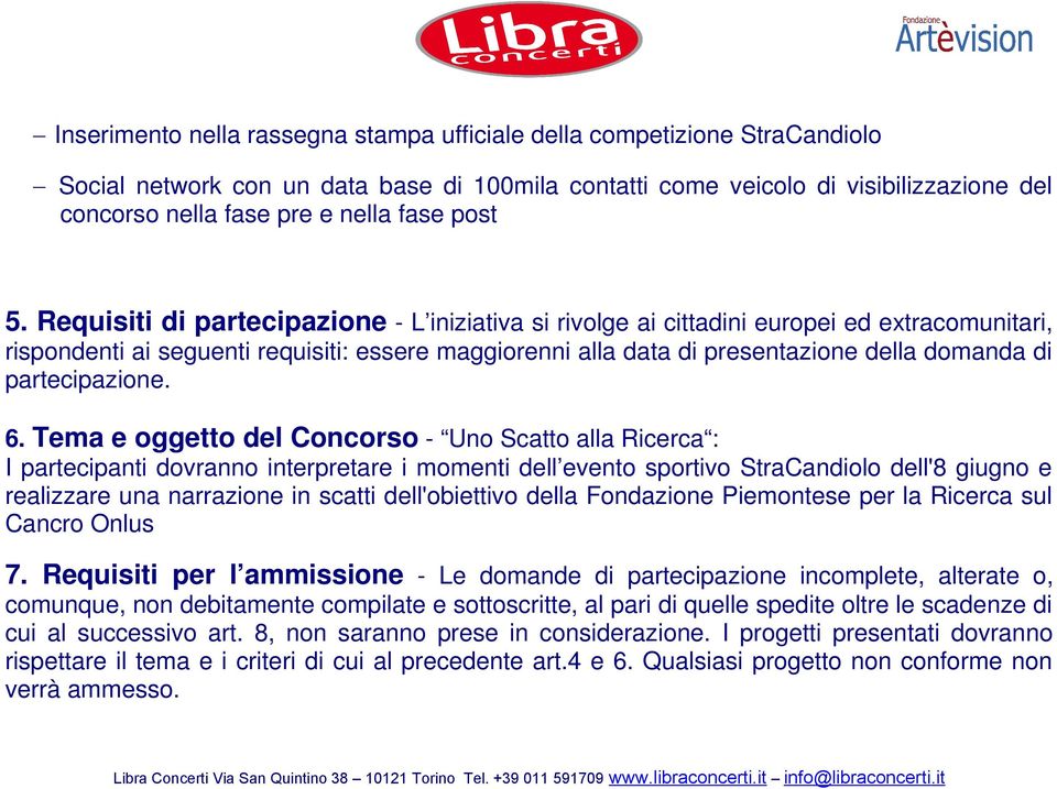 Requisiti di partecipazione - L iniziativa si rivolge ai cittadini europei ed extracomunitari, rispondenti ai seguenti requisiti: essere maggiorenni alla data di presentazione della domanda di