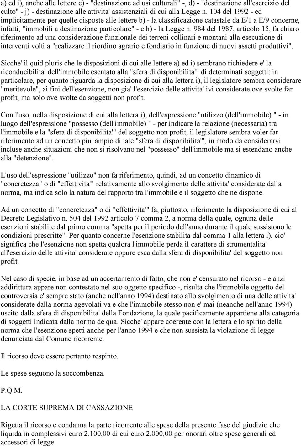 984 del 1987, articolo 15, fa chiaro riferimento ad una considerazione funzionale dei terreni collinari e montani alla esecuzione di interventi volti a "realizzare il riordino agrario e fondiario in