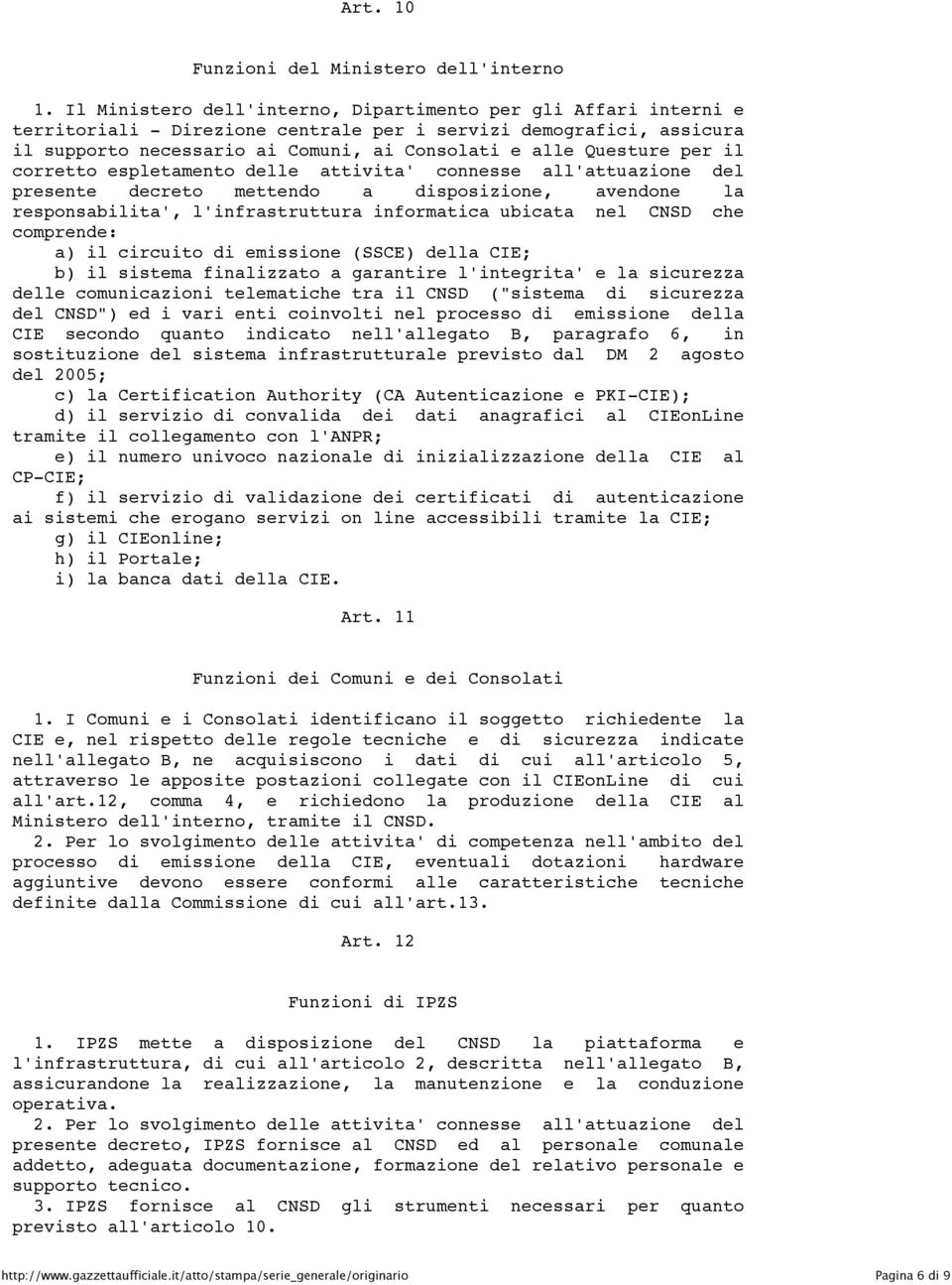 per il corretto espletamento delle attivita' connesse all'attuazione del presente decreto mettendo a disposizione, avendone la responsabilita', l'infrastruttura informatica ubicata nel CNSD che