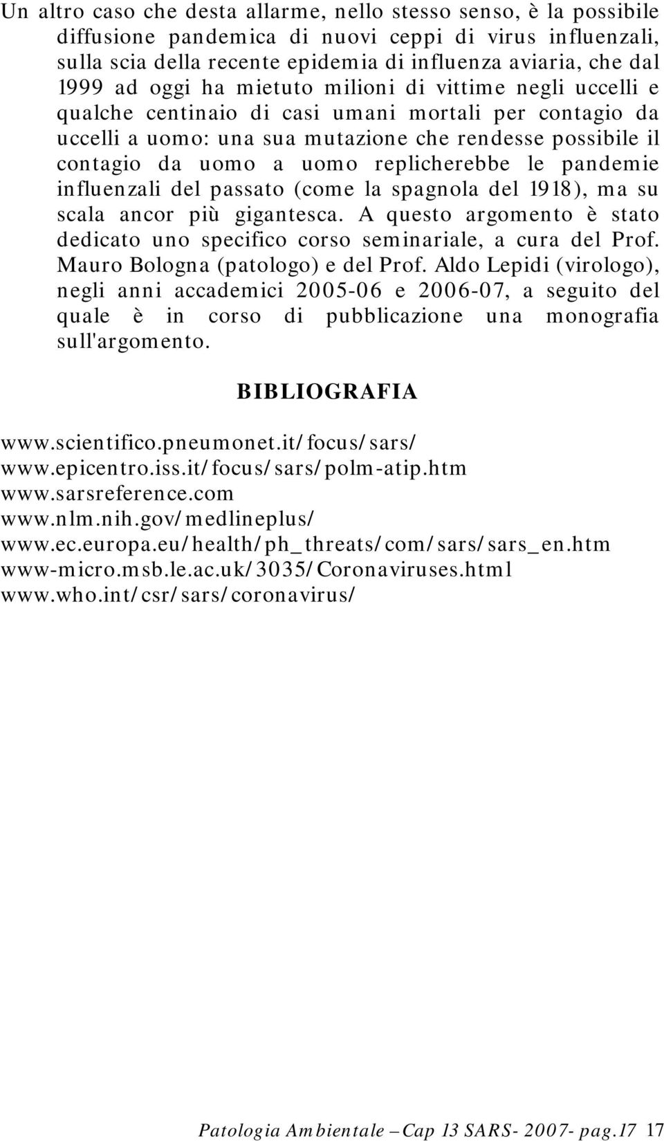 replicherebbe le pandemie influenzali del passato (come la spagnola del 1918), ma su scala ancor più gigantesca. A questo argomento è stato dedicato uno specifico corso seminariale, a cura del Prof.