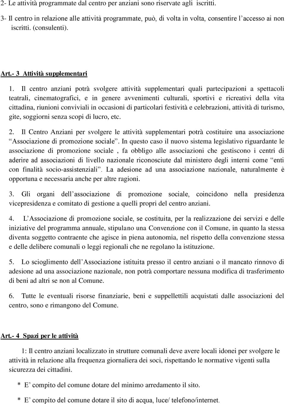 Il centro anziani potrà svolgere attività supplementari quali partecipazioni a spettacoli teatrali, cinematografici, e in genere avvenimenti culturali, sportivi e ricreativi della vita cittadina,