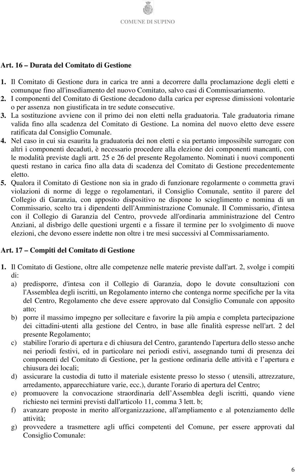 I componenti del Comitato di Gestione decadono dalla carica per espresse dimissioni volontarie o per assenza non giustificata in tre sedute consecutive. 3.