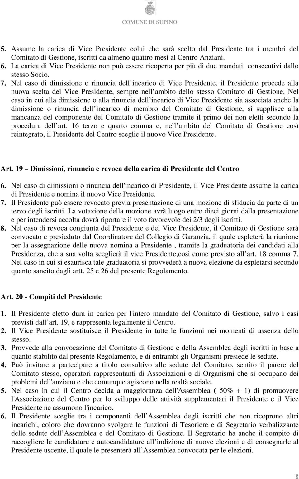 Nel caso di dimissione o rinuncia dell incarico di Vice Presidente, il Presidente procede alla nuova scelta del Vice Presidente, sempre nell ambito dello stesso Comitato di Gestione.