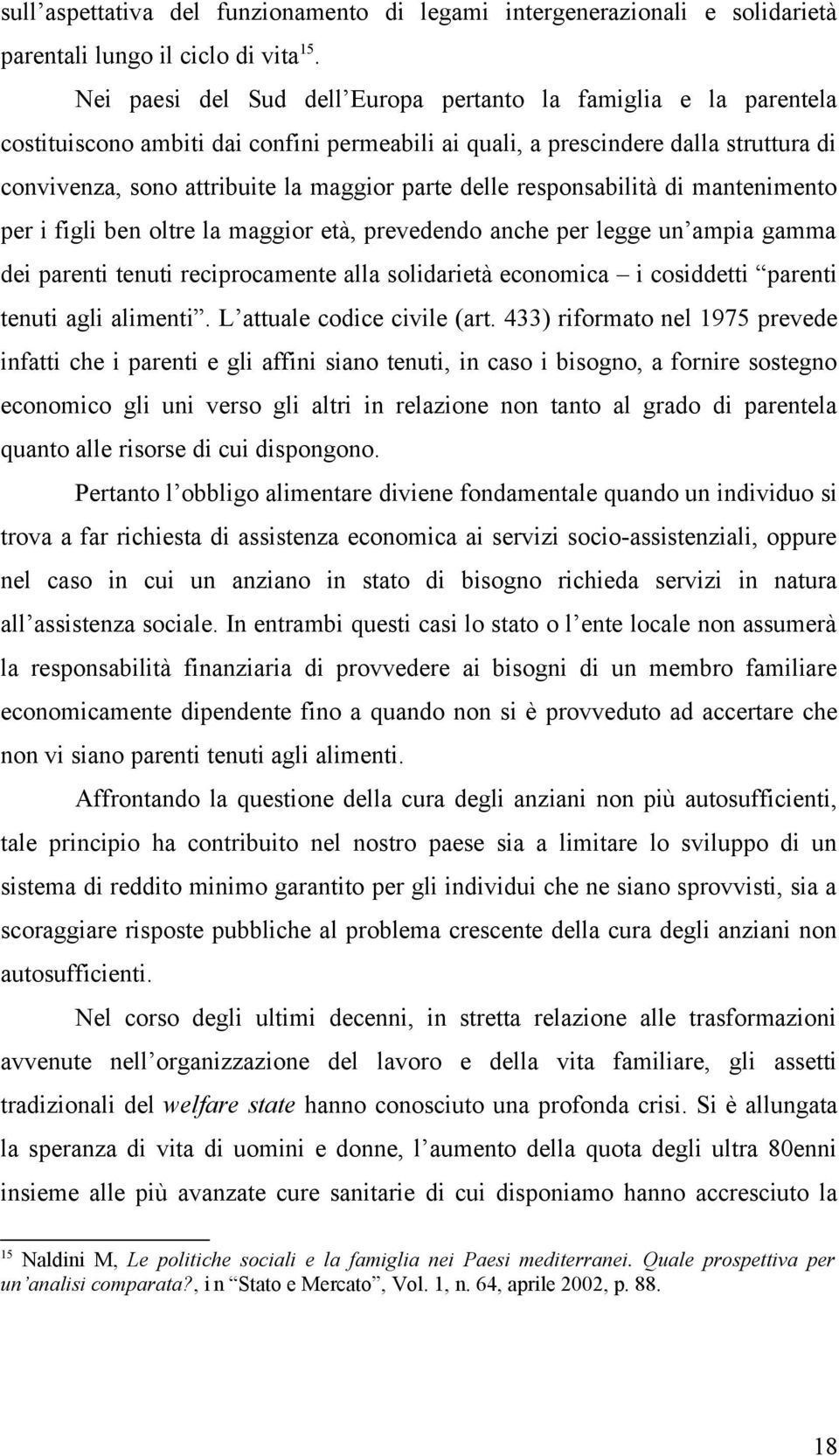 delle responsabilità di mantenimento per i figli ben oltre la maggior età, prevedendo anche per legge un ampia gamma dei parenti tenuti reciprocamente alla solidarietà economica i cosiddetti parenti