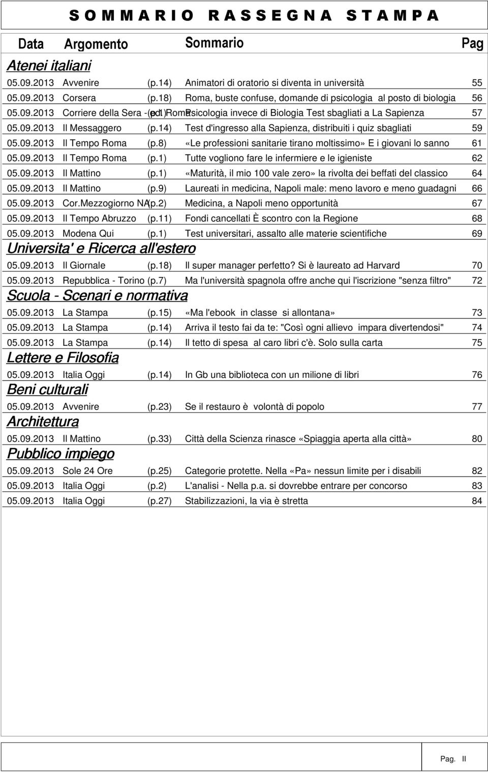 8) «Le professioni sanitarie tirano moltissimo» E i giovani lo sanno 61 05.09.2013 Il Tempo Roma (p.1) Tutte vogliono fare le infermiere e le igieniste 62 05.09.2013 Il Mattino (p.