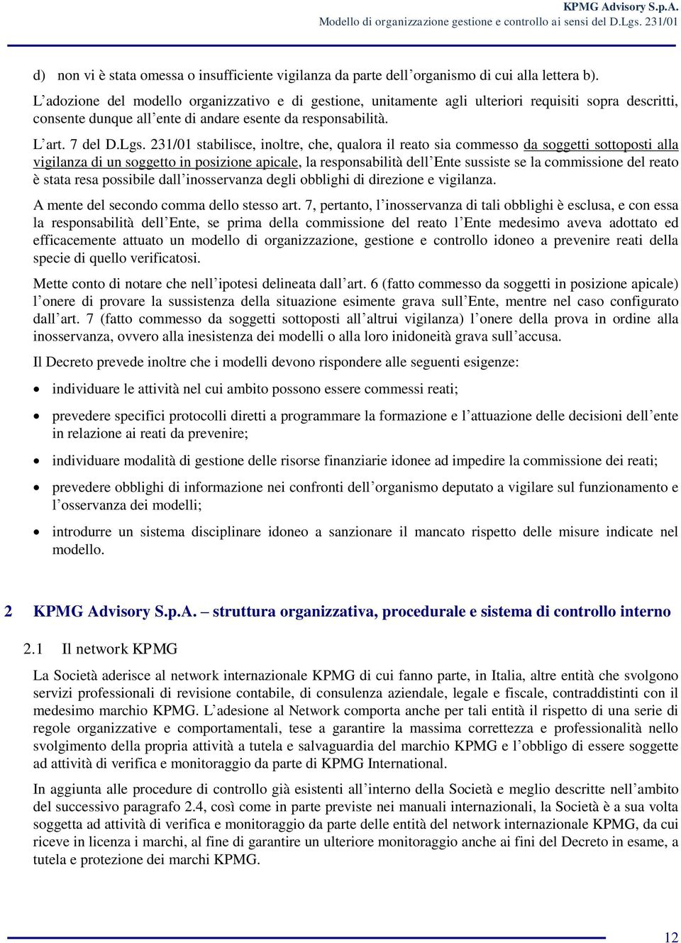 231/01 stabilisce, inoltre, che, qualora il reato sia commesso da soggetti sottoposti alla vigilanza di un soggetto in posizione apicale, la responsabilità dell Ente sussiste se la commissione del