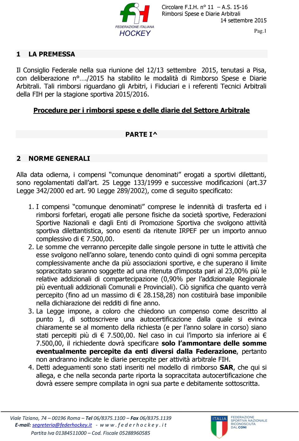 Procedure per i rimborsi spese e delle diarie del Settore Arbitrale PARTE I^ 2 NORME GENERALI Alla data odierna, i compensi comunque denominati erogati a sportivi dilettanti, sono regolamentati dall