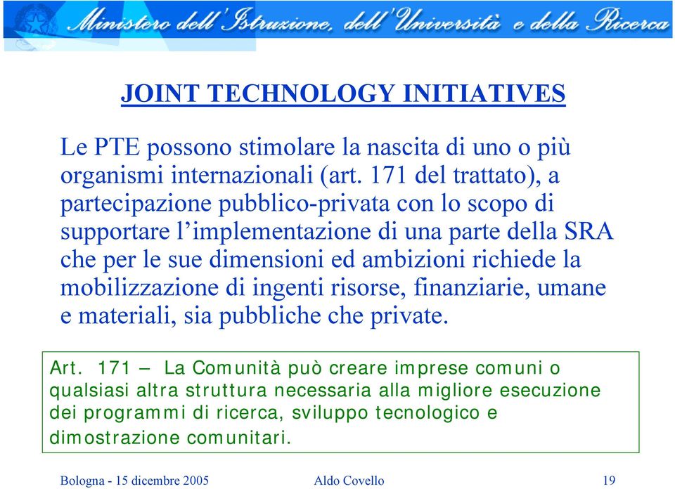 ambizioni richiede la mobilizzazione di ingenti risorse, finanziarie, umane e materiali, sia pubbliche che private. Art.