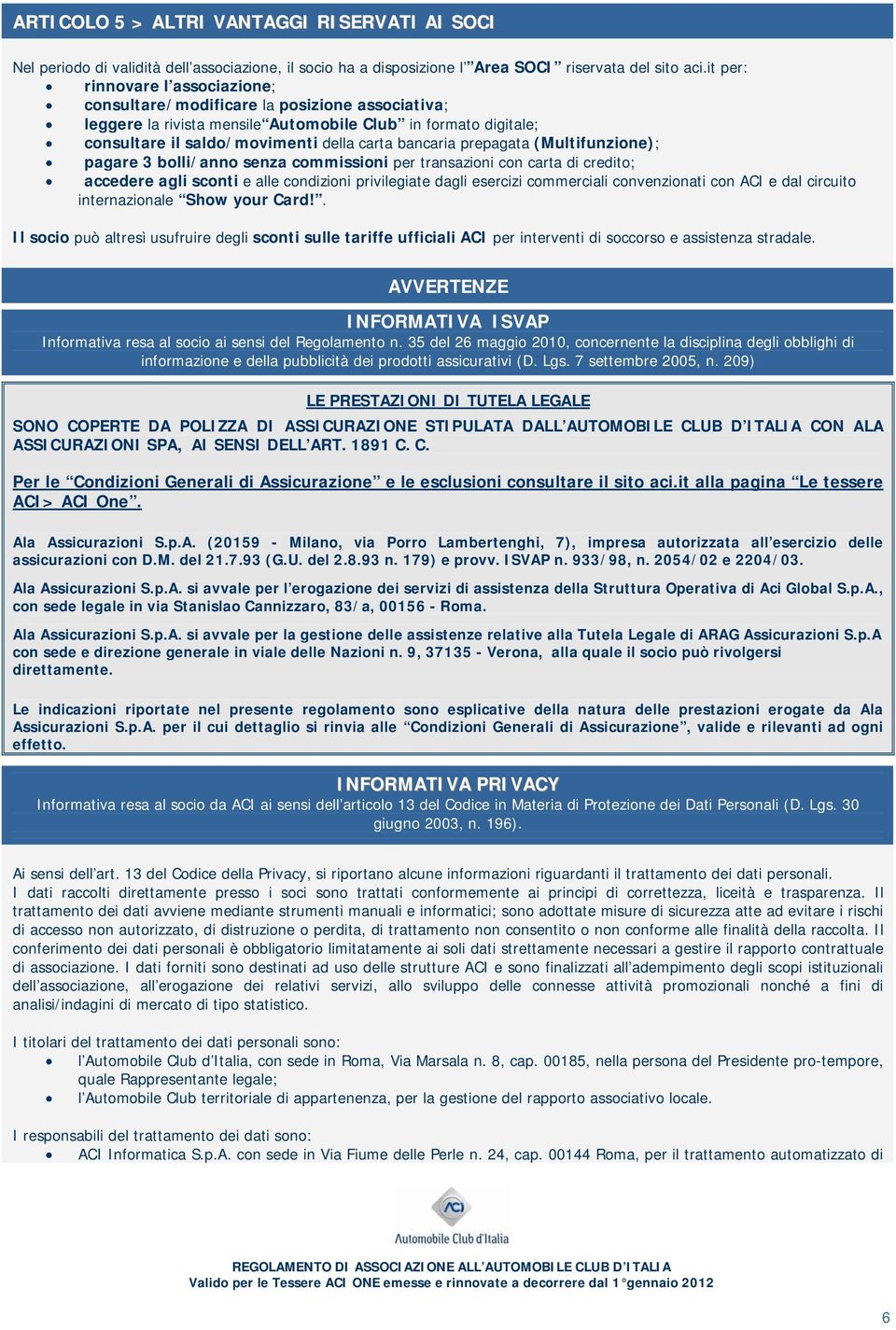 prepagata (Multifunzione); pagare 3 bolli/anno senza commissioni per transazioni con carta di credito; accedere agli sconti e alle condizioni privilegiate dagli esercizi commerciali convenzionati con