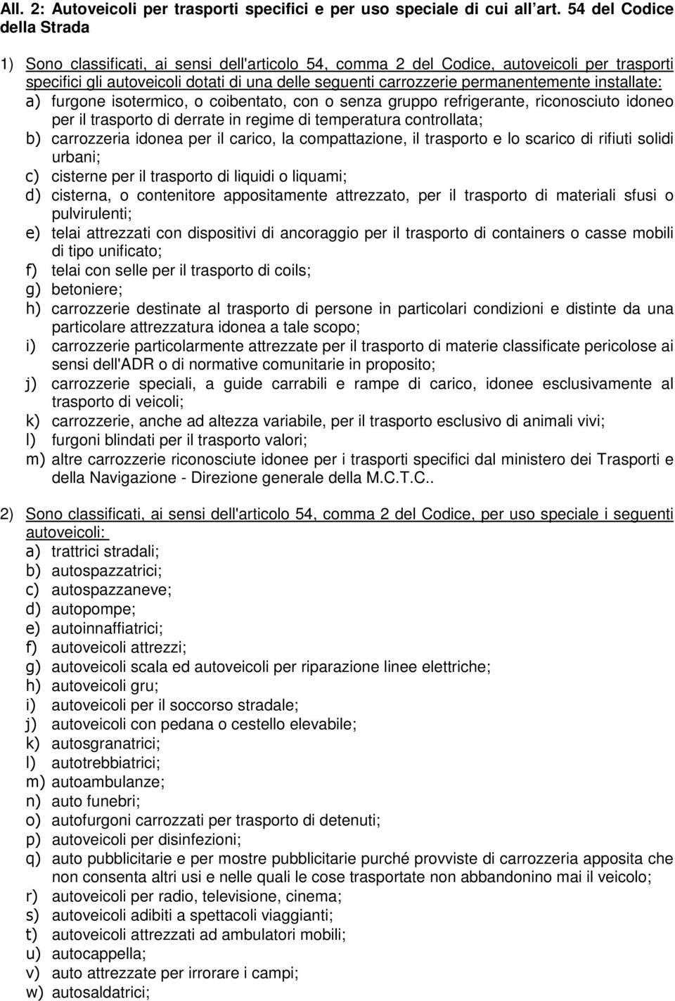 permanentemente installate: a) furgone isotermico, o coibentato, con o senza gruppo refrigerante, riconosciuto idoneo per il trasporto di derrate in regime di temperatura controllata; b) carrozzeria