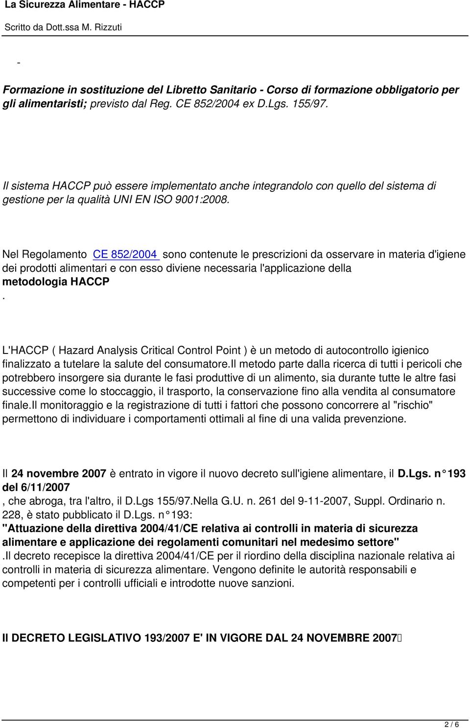 Nel Regolamento CE 852/2004 sono contenute le prescrizioni da osservare in materia d'igiene dei prodotti alimentari e con esso diviene necessaria l'applicazione della metodologia HACCP.