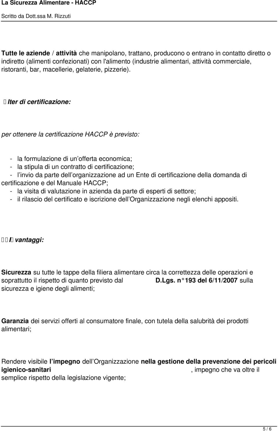 Iter di certificazione: per ottenere la certificazione HACCP è previsto: la formulazione di un offerta economica; la stipula di un contratto di certificazione; l invio da parte dell organizzazione ad