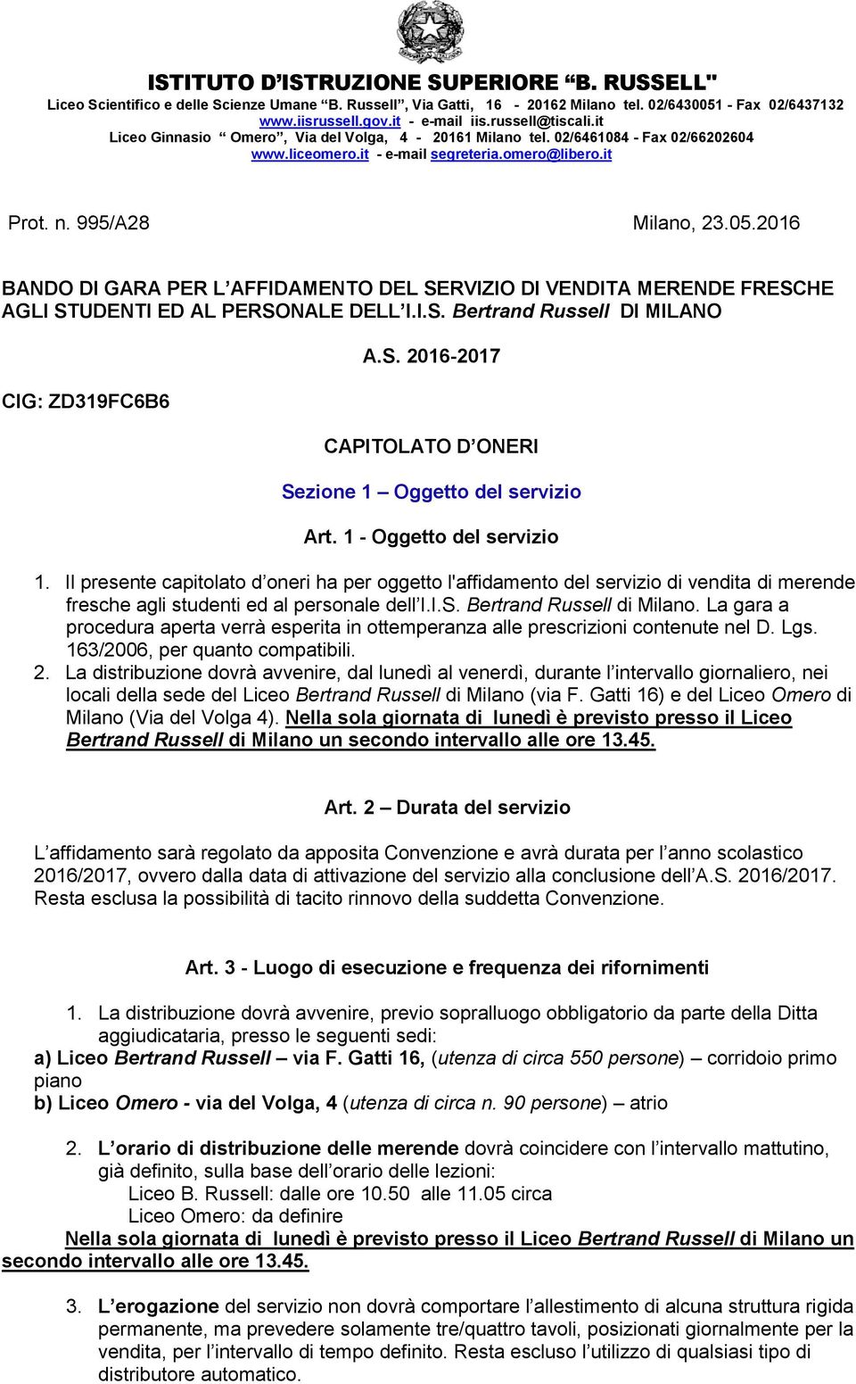 2016 BANDO DI GARA PER L AFFIDAMENTO DEL SERVIZIO DI VENDITA MERENDE FRESCHE AGLI STUDENTI ED AL PERSONALE DELL I.I.S. Bertrand Russell DI MILANO CIG: ZD319FC6B6 A.S. 2016-2017 CAPITOLATO D ONERI Sezione 1 Oggetto del servizio Art.