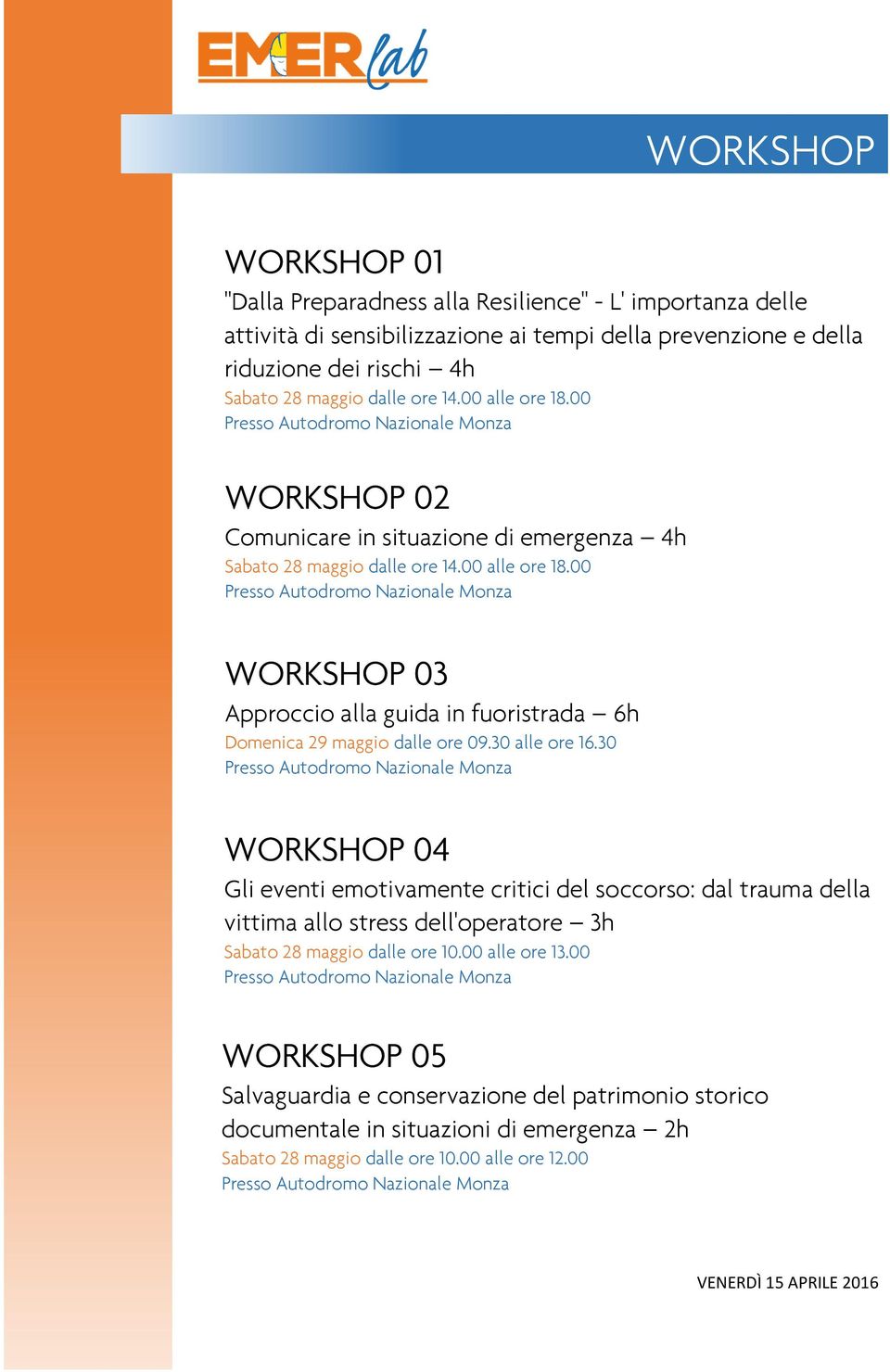 30 alle ore 16.30 WORKSHOP 04 Gli eventi emotivamente critici del soccorso: dal trauma della vittima allo stress dell'operatore 3h Sabato 28 maggio dalle ore 10.00 alle ore 13.