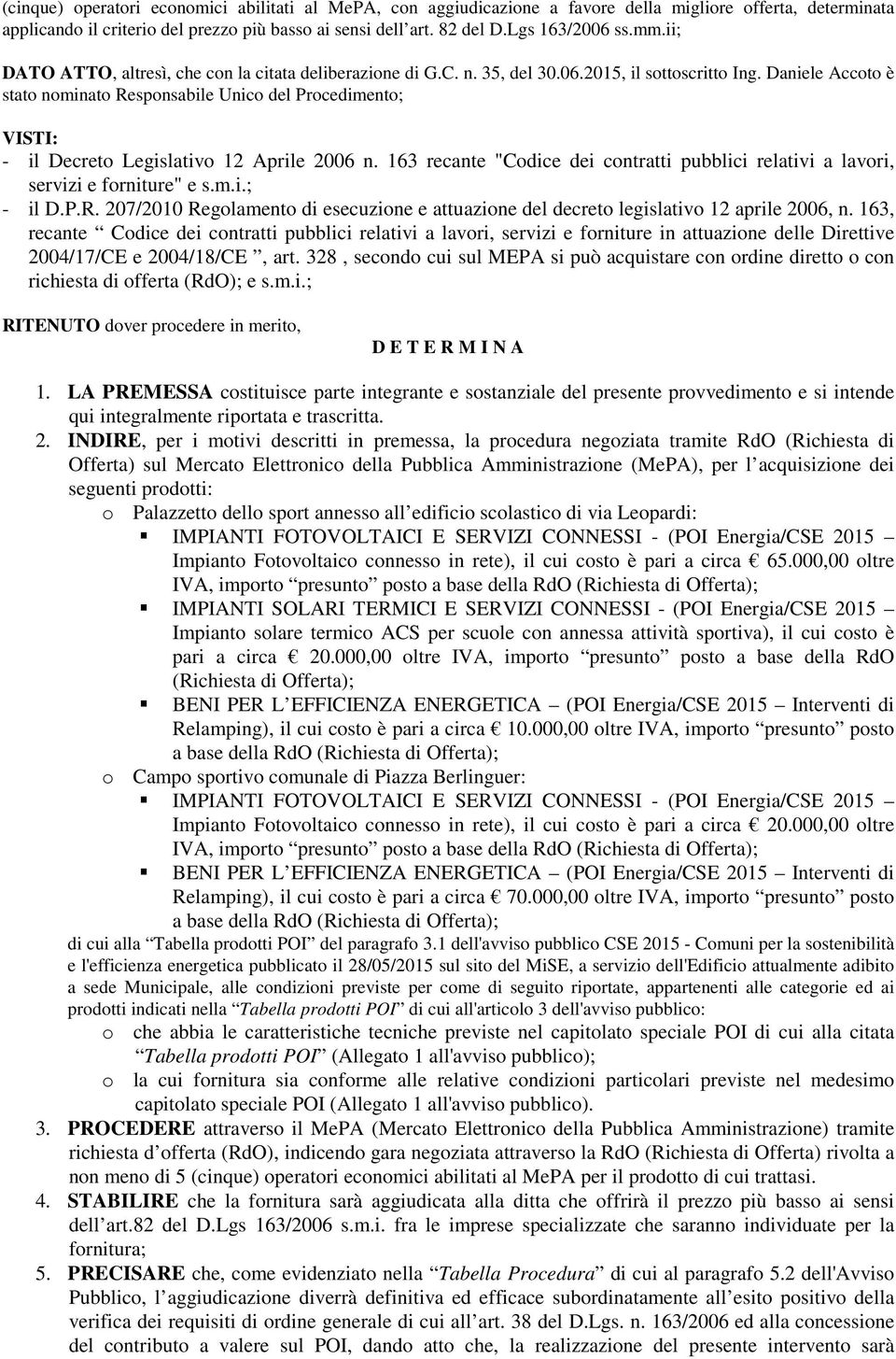 Daniele Accoto è stato nominato Responsabile Unico del Procedimento; VISTI: - il Decreto Legislativo 12 Aprile 2006 n.