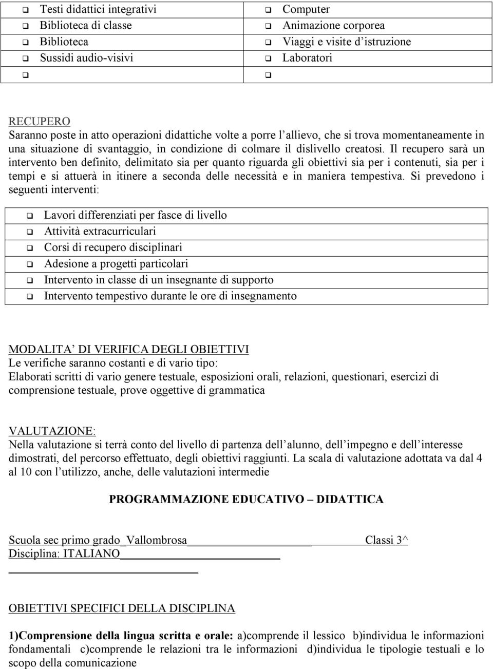 prove oggettive di grammatica PROGRAMMAZIONE EDUCATIVO DIDATTICA Scuola sec primo grado_vallombrosa Disciplina: ITALIANO Classi 3^ OBIETTIVI SPECIFICI DELLA DISCIPLINA 1)Comprensione della