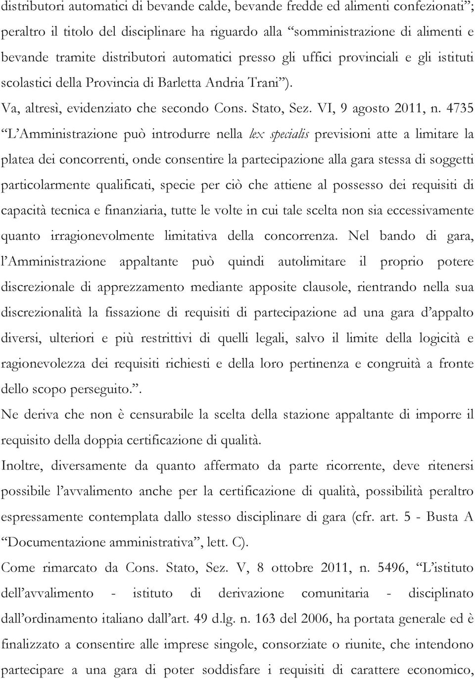 4735 L Amministrazione può introdurre nella lex specialis previsioni atte a limitare la platea dei concorrenti, onde consentire la partecipazione alla gara stessa di soggetti particolarmente