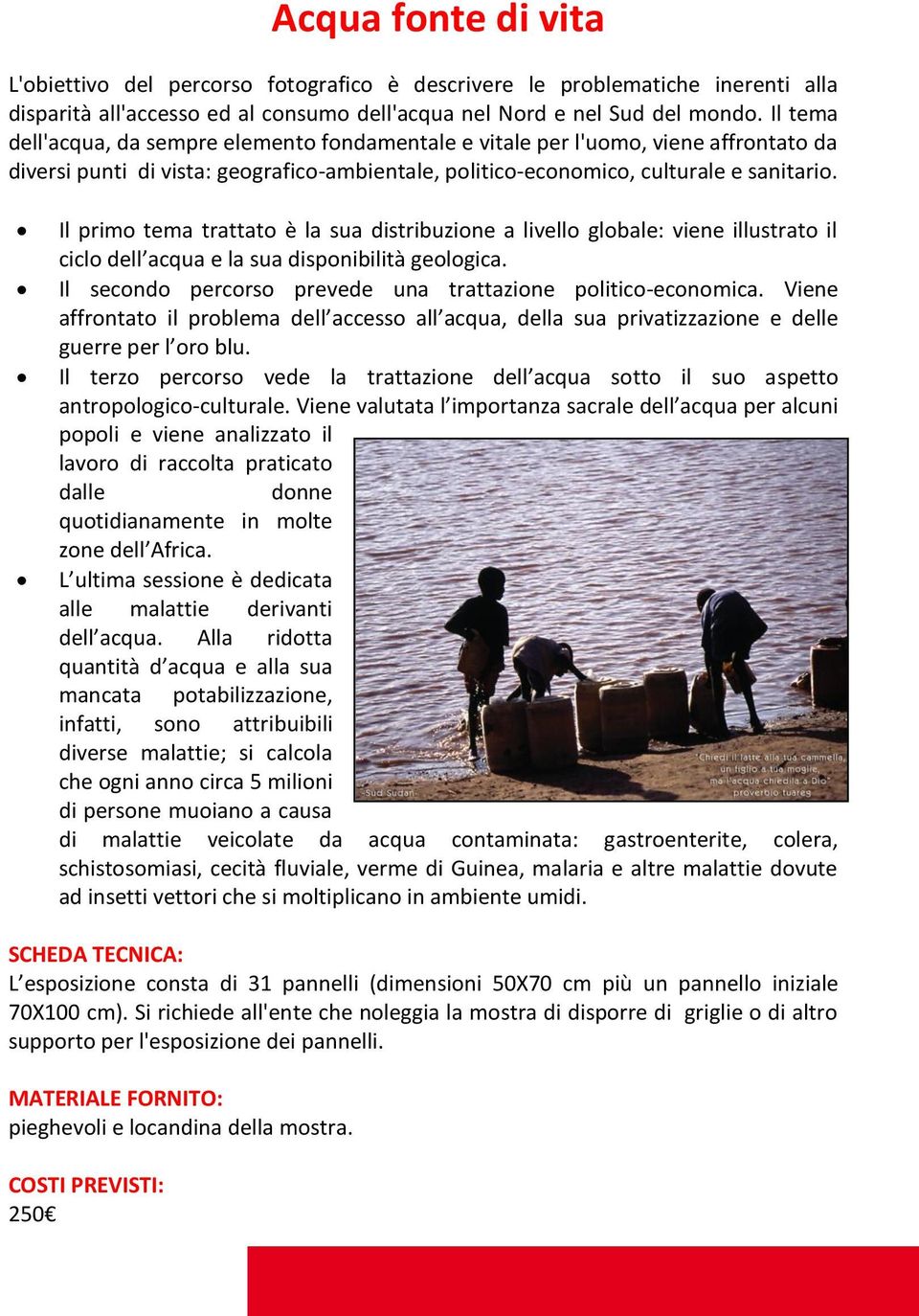 Il primo tema trattato è la sua distribuzione a livello globale: viene illustrato il ciclo dell acqua e la sua disponibilità geologica. Il secondo percorso prevede una trattazione politico-economica.