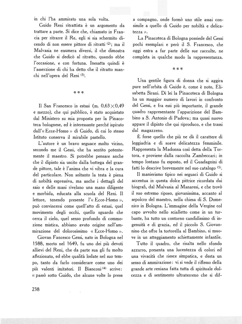 ritratto, quando ebbe I' occasione, e con fortuna. Inesatta quindi e I' asserzione di chi ha detto che il ritratto manchi nell'opera de! Reni (3). 11 San F rancesco in estasi (m.