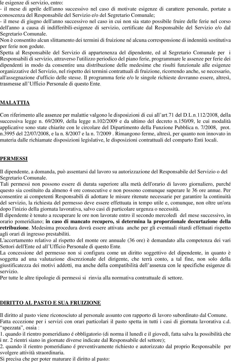 Responsabile del Servizio e/o dal Segretario Comunale. Non è consentito alcun slittamento dei termini di fruizione né alcuna corresponsione di indennità sostitutiva per ferie non godute.