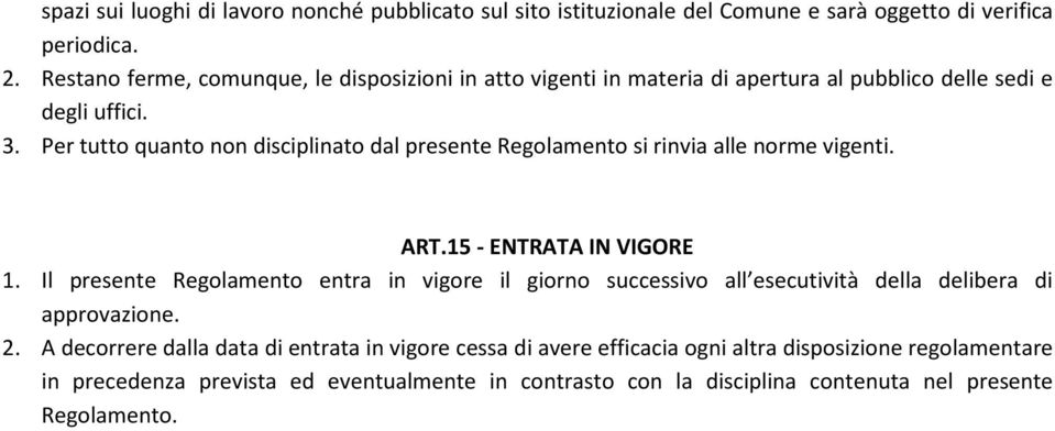 Per tutto quanto non disciplinato dal presente Regolamento si rinvia alle norme vigenti. ART.15 - ENTRATA IN VIGORE 1.