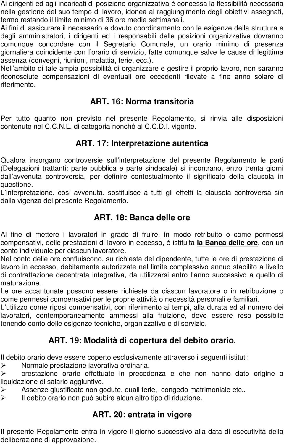 Ai fini di assicurare il necessario e dovuto coordinamento con le esigenze della struttura e degli amministratori, i dirigenti ed i responsabili delle posizioni organizzative dovranno comunque