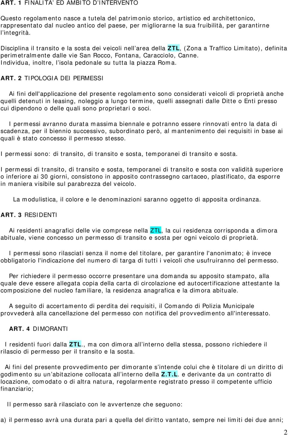 Disciplina il transito e la sosta dei veicoli nell area della ZTL, (Zona a Traffico Limitato), definita perimetralmente dalle vie San Rocco, Fontana, Caracciolo, Canne.