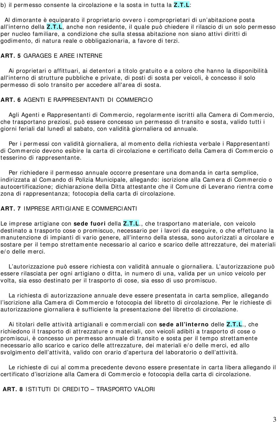 L, anche non residente, il quale può chiedere il rilascio di un solo permesso per nucleo familiare, a condizione che sulla stessa abitazione non siano attivi diritti di godimento, di natura reale o