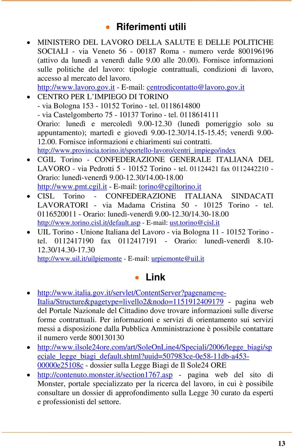 it - E-mail: centrodicontatto@lavoro.gov.it CENTRO PER L IMPIEGO DI TORINO - via Bologna 153-10152 Torino - tel. 0118614800 - via Castelgomberto 75-10137 Torino - tel.