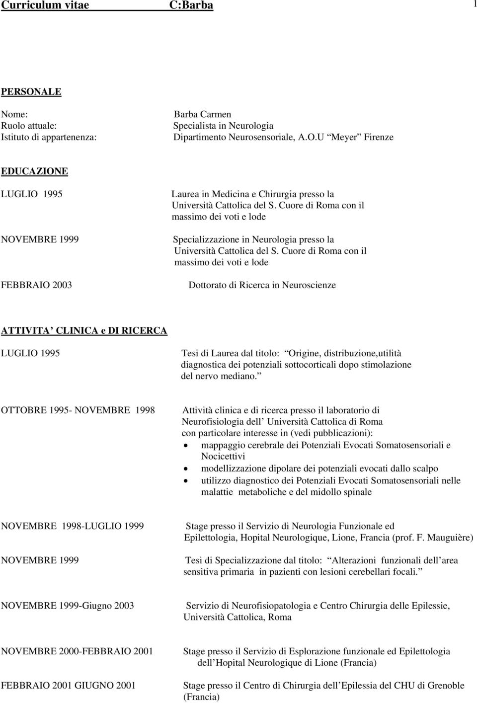 Cuore di Roma con il massimo dei voti e lode Dottorato di Ricerca in Neuroscienze ATTIVITA CLINICA e DI RICERCA LUGLIO 1995 Tesi di Laurea dal titolo: Origine, distribuzione,utilità diagnostica dei