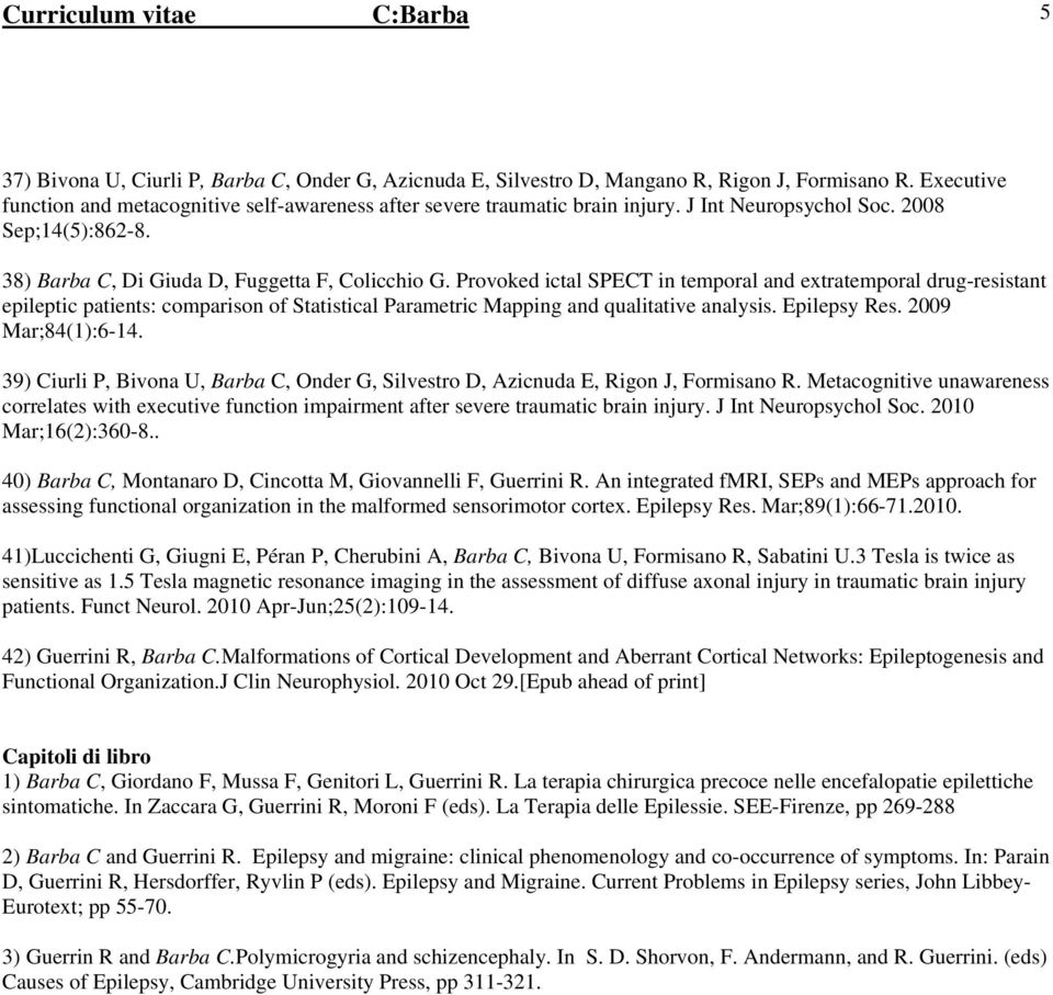 Provoked ictal SPECT in temporal and extratemporal drug-resistant epileptic patients: comparison of Statistical Parametric Mapping and qualitative analysis. Epilepsy Res. 2009 Mar;84(1):6-14.