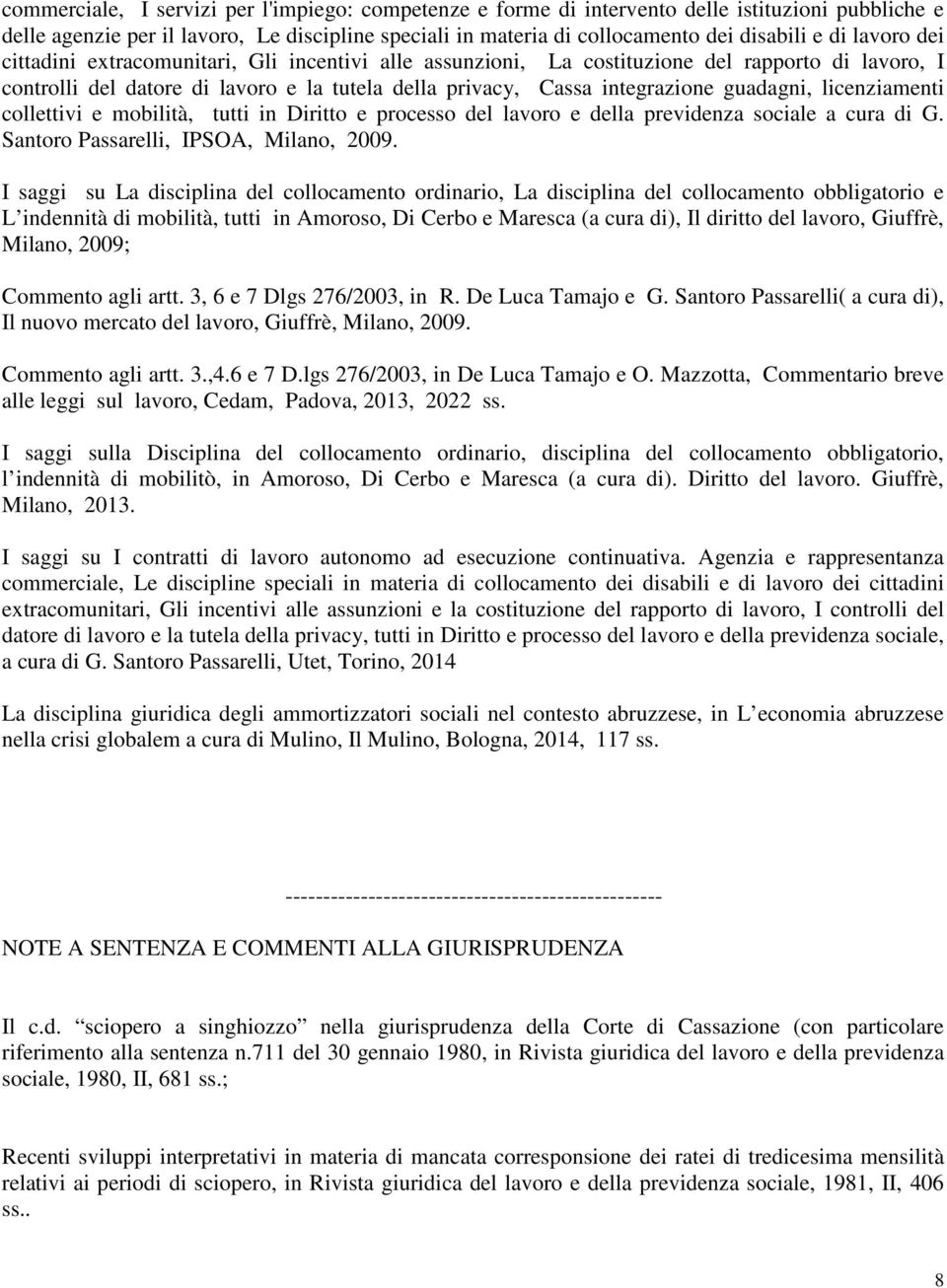 licenziamenti collettivi e mobilità, tutti in Diritto e processo del lavoro e della previdenza sociale a cura di G. Santoro Passarelli, IPSOA, Milano, 2009.