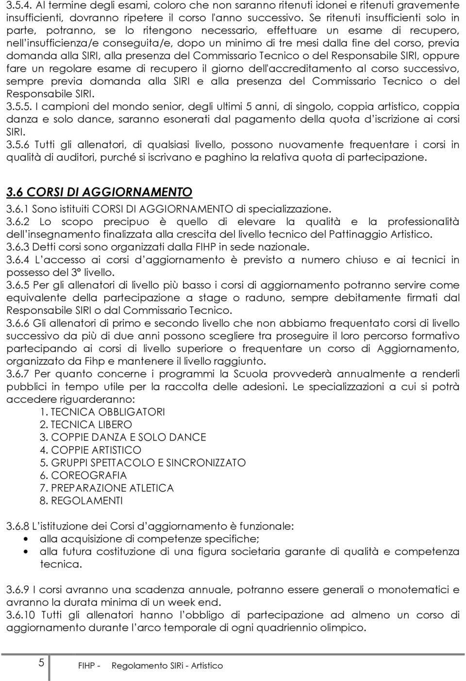 previa domanda alla SIRI, alla presenza del Commissario Tecnico o del Responsabile SIRI, oppure fare un regolare esame di recupero il giorno dell'accreditamento al corso successivo, sempre previa