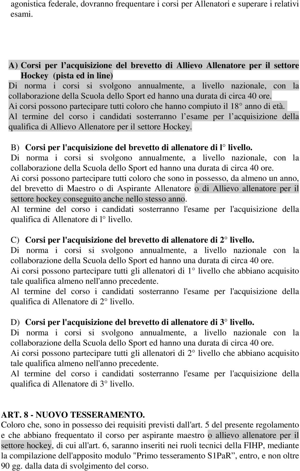 Scuola dello Sport ed hanno una durata di circa 40 ore. Ai corsi possono partecipare tutti coloro che hanno compiuto il 18 anno di età.