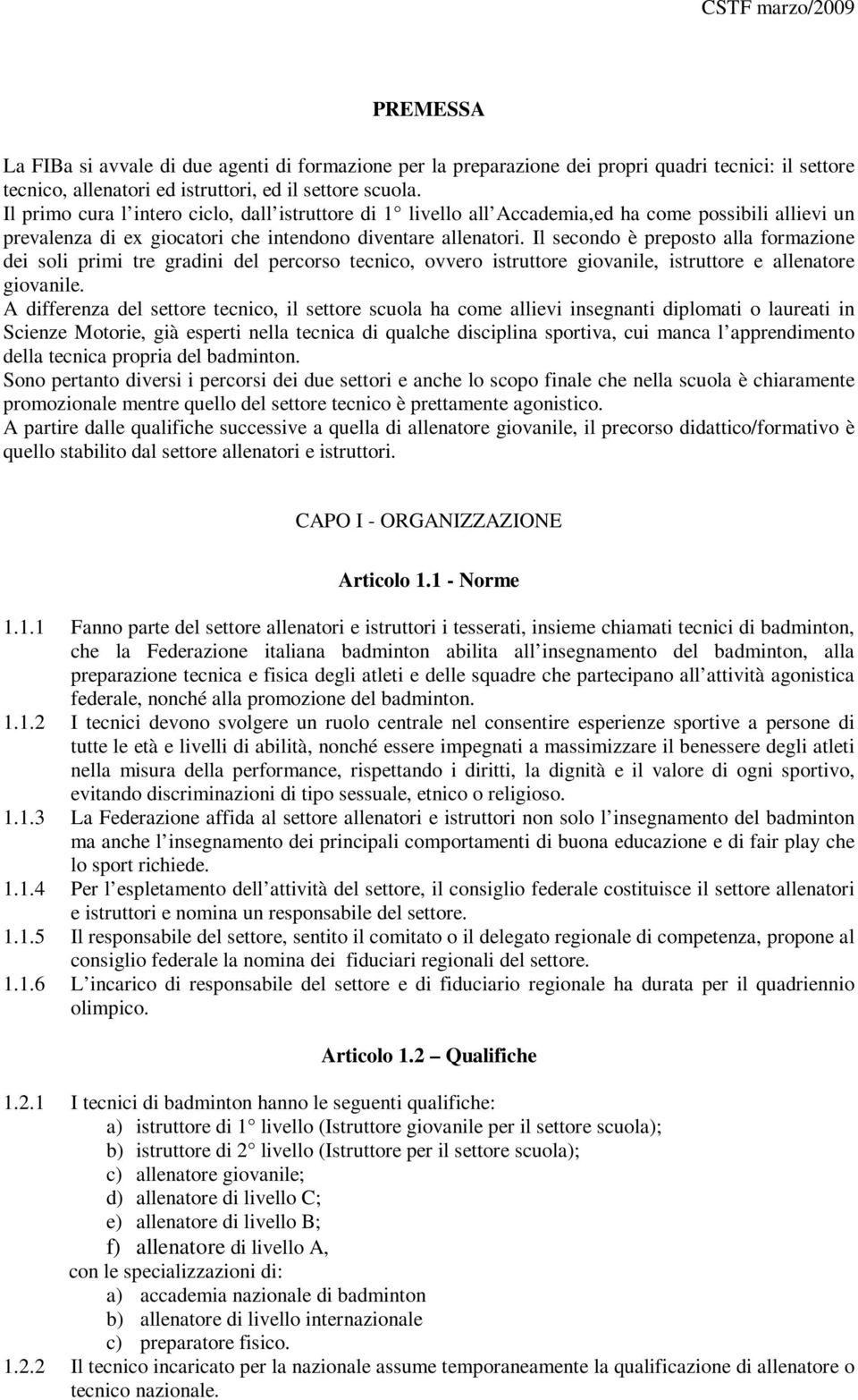 Il secondo è preposto alla formazione dei soli primi tre gradini del percorso tecnico, ovvero istruttore giovanile, istruttore e allenatore giovanile.