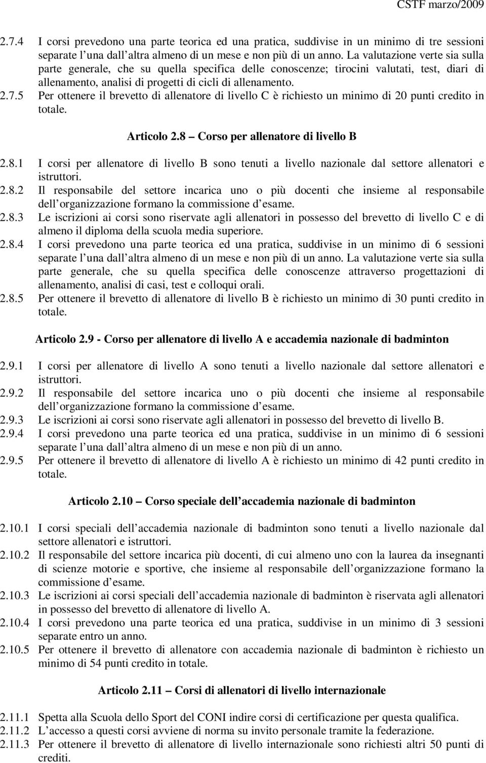 5 Per ottenere il brevetto di allenatore di livello C è richiesto un minimo di 20 punti credito in totale. Articolo 2.8 