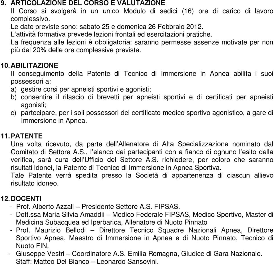 10. ABILITAZIONE Il conseguimento della Patente di Tecnico di Immersione in Apnea abilita i suoi possessori a: a) gestire corsi per apneisti sportivi e agonisti; b) consentire il rilascio di brevetti