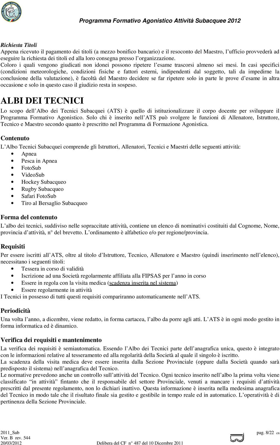 In casi specifici (condizioni meteorologiche, condizioni fisiche e fattori esterni, indipendenti dal soggetto, tali da impedirne la conclusione della valutazione), è facoltà del Maestro decidere se