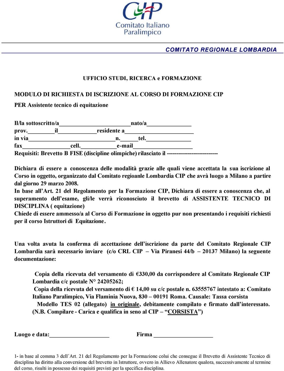 e-mail Requisiti: Brevetto B FISE (discipline olimpiche) rilasciato il --------------------------- Dichiara di essere a conoscenza delle modalità grazie alle quali viene accettata la sua iscrizione