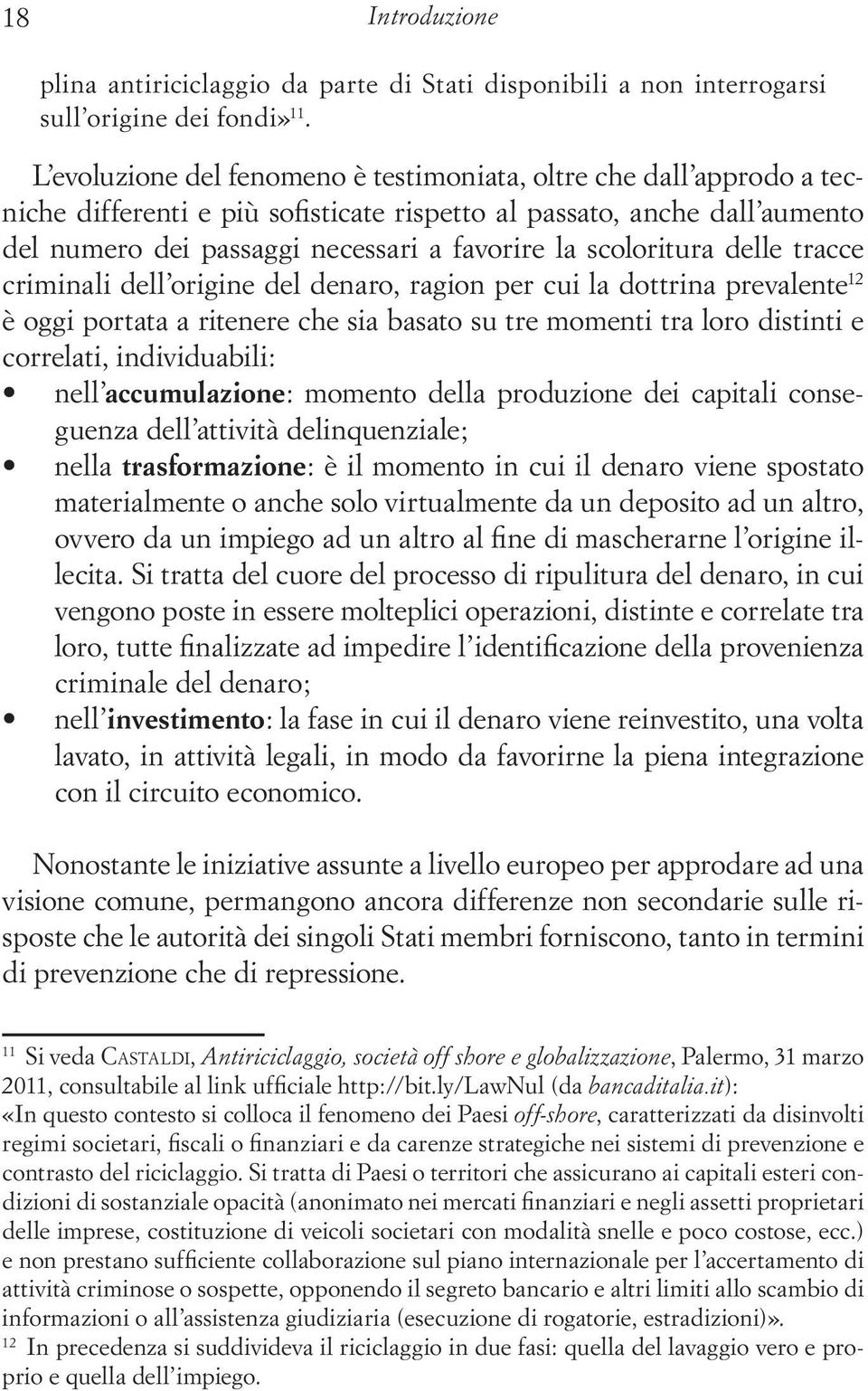 scoloritura delle tracce criminali dell origine del denaro, ragion per cui la dottrina prevalente 12 è oggi portata a ritenere che sia basato su tre momenti tra loro distinti e correlati,