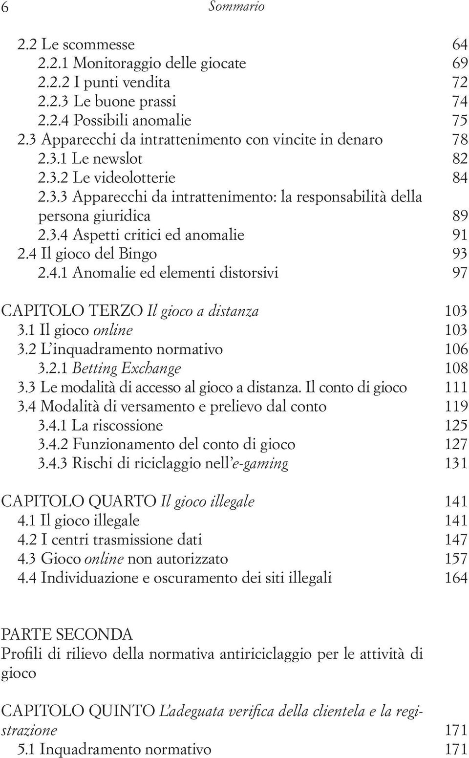 1 Il gioco online 3.2 L inquadramento normativo 3.2.1 Betting Exchange 3.3 Le modalità di accesso al gioco a distanza. Il conto di gioco 3.4 Modalità di versamento e prelievo dal conto 3.4.1 La riscossione 3.