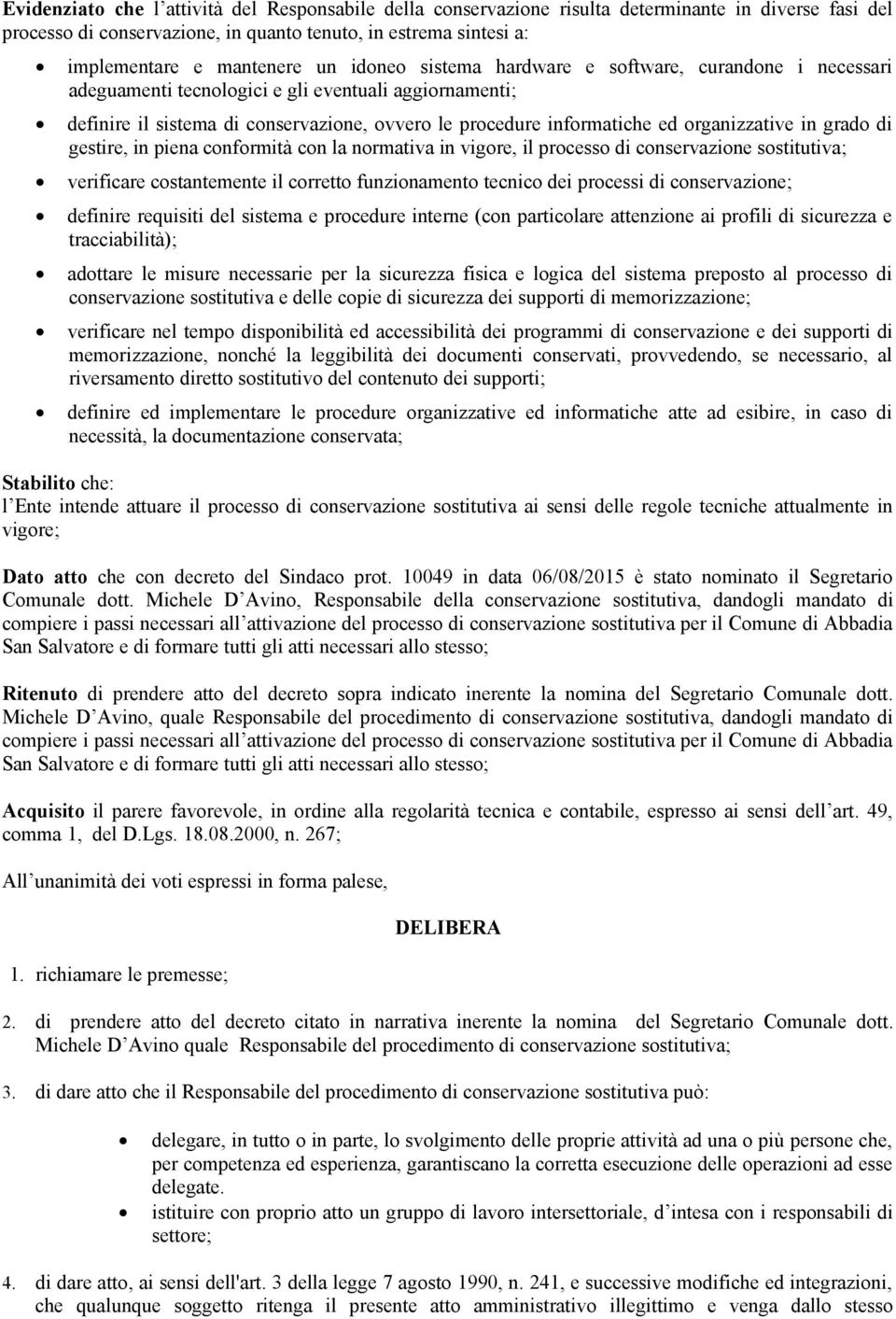 organizzative in grado di gestire, in piena conformità con la normativa in vigore, il processo di conservazione sostitutiva; verificare costantemente il corretto funzionamento tecnico dei processi di