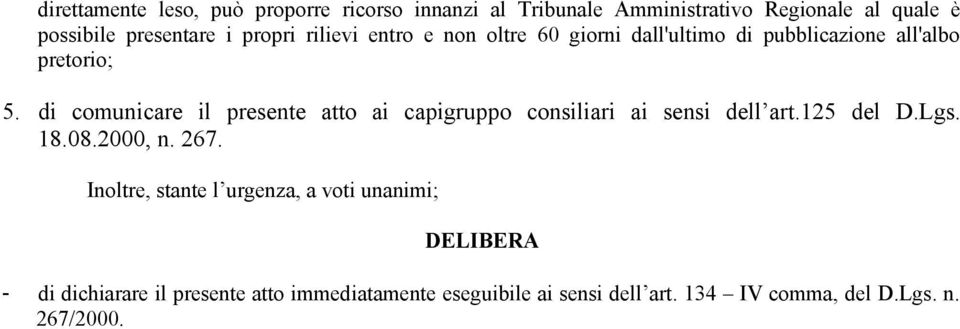 di comunicare il presente atto ai capigruppo consiliari ai sensi dell art.125 del D.Lgs. 18.08.2000, n. 267.