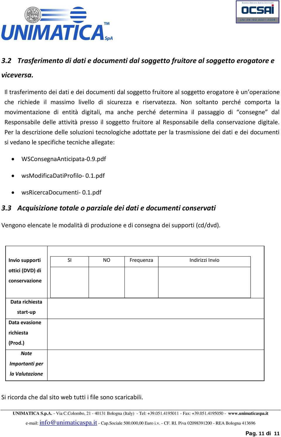 Non soltanto perché comporta la movimentazione di entità digitali, ma anche perché determina il passaggio di consegne dal Responsabile delle attività presso il soggetto fruitore al Responsabile della