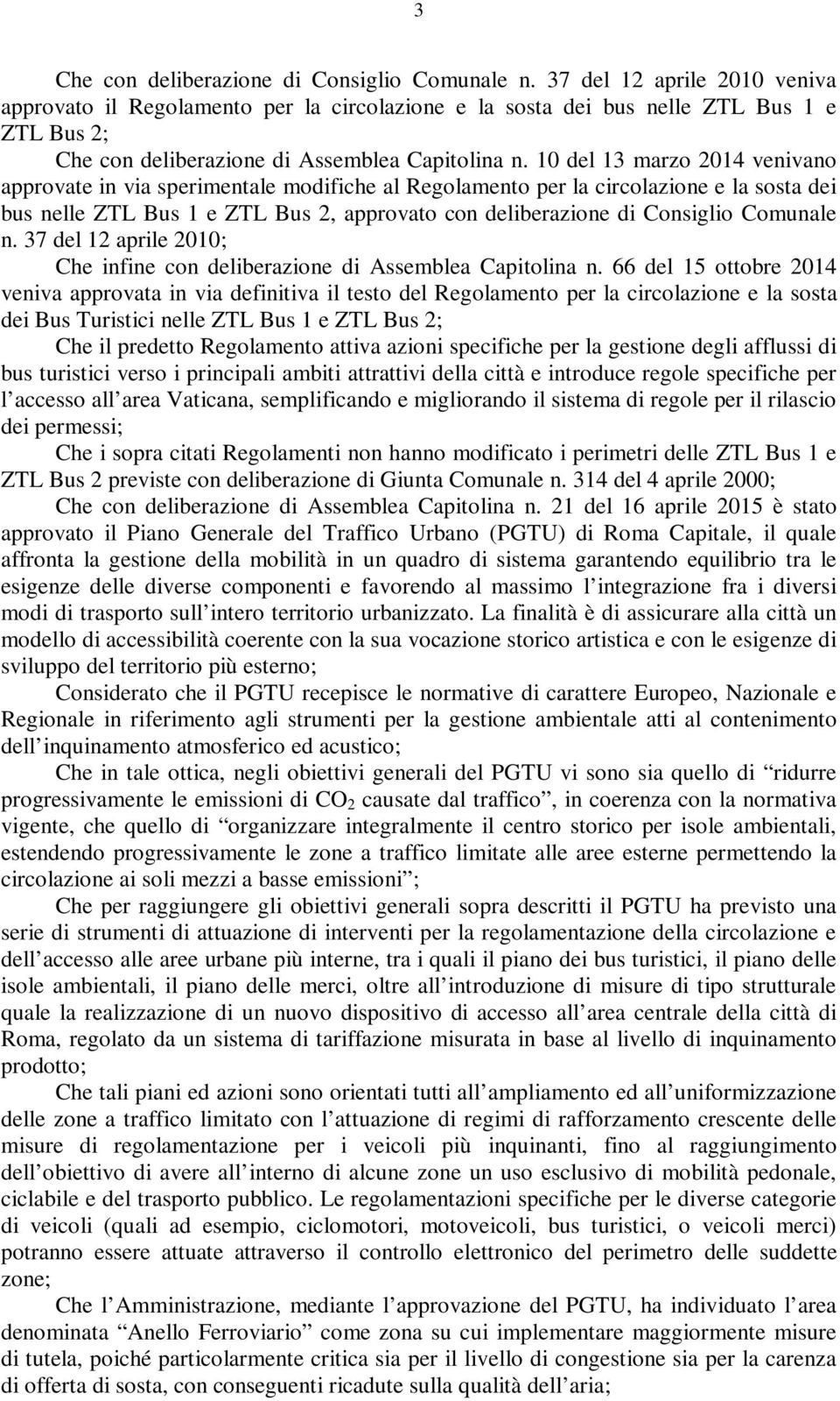 10 del 13 marzo 2014 venivano approvate in via sperimentale modifiche al Regolamento per la circolazione e la sosta dei bus nelle ZTL Bus 1 e ZTL Bus 2, approvato con deliberazione di Consiglio