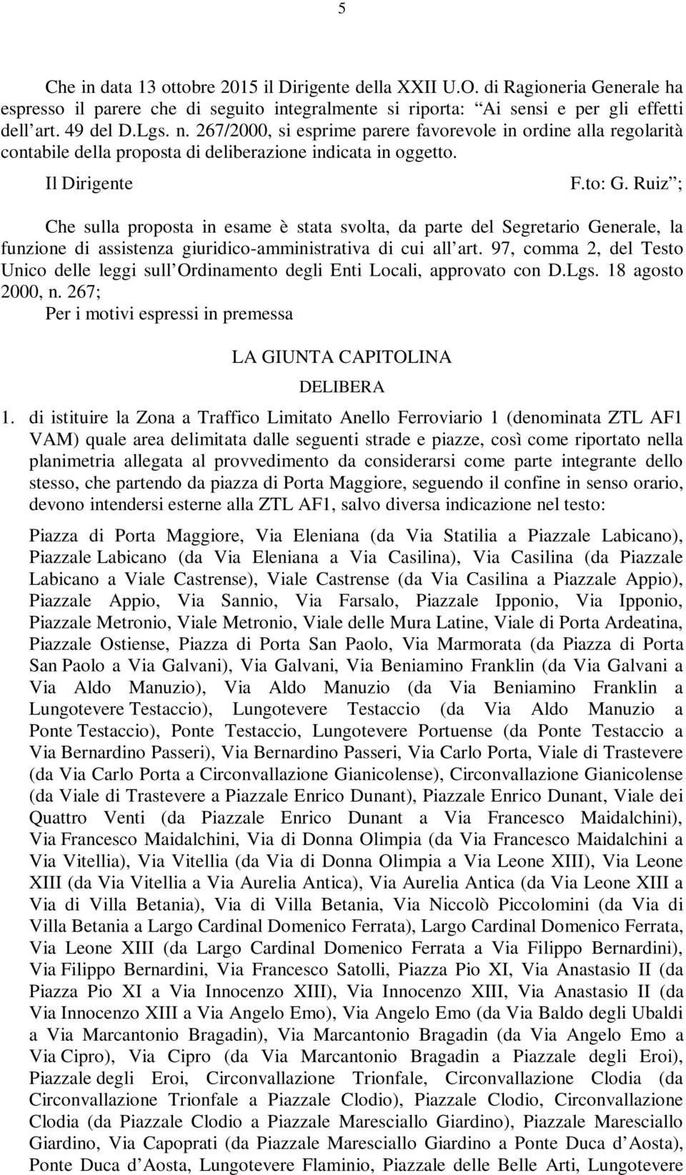 Ruiz ; Che sulla proposta in esame è stata svolta, da parte del Segretario Generale, la funzione di assistenza giuridico-amministrativa di cui all art.