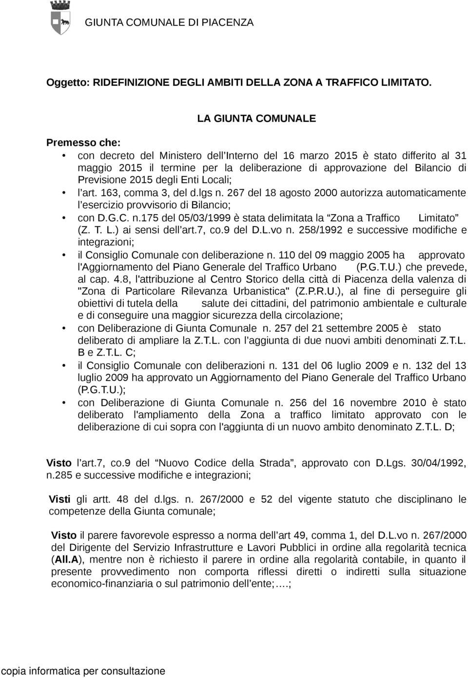 Previsione 2015 degli Enti Locali; l art. 163, comma 3, del d.lgs n. 267 del 18 agosto 2000 autorizza automaticamente l esercizio provvisorio di Bilancio; con D.G.C. n.175 del 05/03/1999 è stata delimitata la Zona a Traffico Limitato (Z.